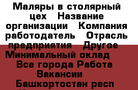 Маляры в столярный цех › Название организации ­ Компания-работодатель › Отрасль предприятия ­ Другое › Минимальный оклад ­ 1 - Все города Работа » Вакансии   . Башкортостан респ.,Караидельский р-н